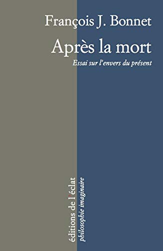 APRES LA MORT - ESSAI SUR L'ENVERS DU PRESENT: Essai sur l'envers du présent von ECLAT