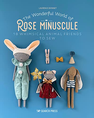The Wonderful World of Rose Minuscule: 18 Whimsical Animal Friends to Sew von Search Press
