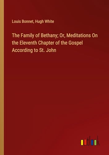 The Family of Bethany; Or, Meditations On the Eleventh Chapter of the Gospel According to St. John von Outlook Verlag