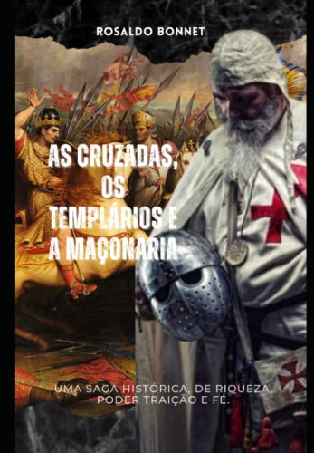 As Cruzadas, Os Templários e a Maçonaria: Uma saga histórica de riqueza, poder, traição e fé. As Cruzadas, Os Templários e a Maçonaria: Uma saga histórica de riqueza, poder, traição e fé. von Independente