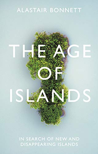 The Age of Islands: In Search of New and Disappearing Islands von Atlantic Books