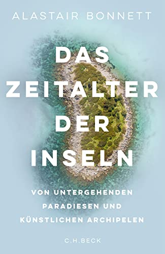 Das Zeitalter der Inseln: Von untergehenden Paradiesen und künstlichen Archipelen von Beck C. H.