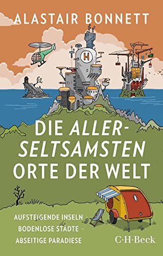 Die allerseltsamsten Orte der Welt: Aufsteigende Inseln, bodenlose Städte, abseitige Paradiese (Beck Paperback)