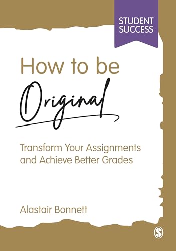 How to be Original: Transform Your Assignments and Achieve Better Grades (Student Success) von SAGE Publications Ltd