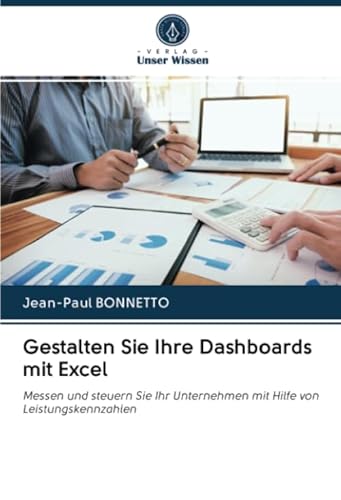 Gestalten Sie Ihre Dashboards mit Excel: Messen und steuern Sie Ihr Unternehmen mit Hilfe von Leistungskennzahlen von Verlag Unser Wissen