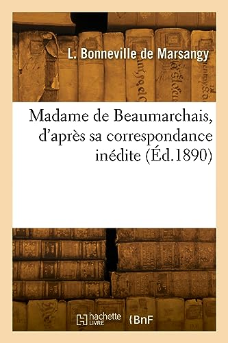 Madame de Beaumarchais, d'après sa correspondance inédite