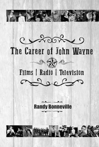The Career of John Wayne - Films, Radio, Television von BearManor Media