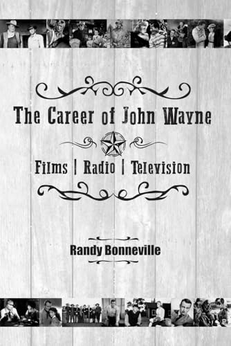The Career of John Wayne - Films, Radio, Television von BearManor Media