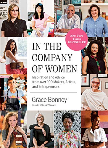 In the Company of Women: Inspiration and Advice from over 100 Makers, Artists, and Entrepreneurs In the Company of Women: Inspiration and Advice from over 100 Makers, Artists, and Entrepreneurs