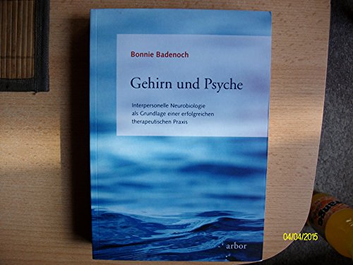 Gehirn und Psyche: Interpersonelle Neurobiologie als Grundlage einer erfolgreichen therapeutischen Praxis von Arbor Verlag