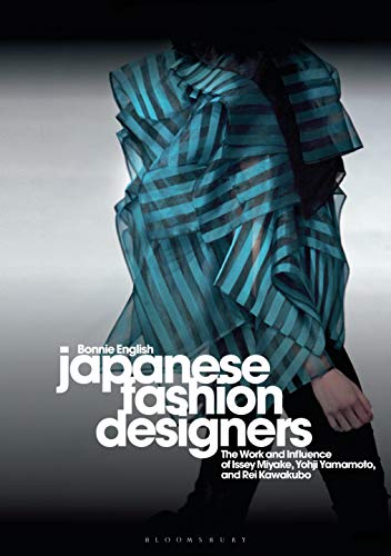 Japanese Fashion Designers: The Work and Influence of Issey Miyake, Yohji Yamamotom, and Rei Kawakubo von Bloomsbury Academic