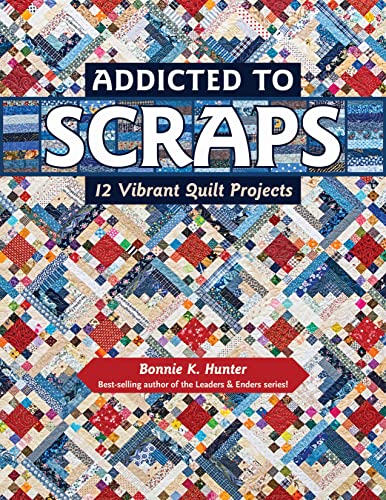 Addicted to Scraps: 12 Vibrant Quilt Projects