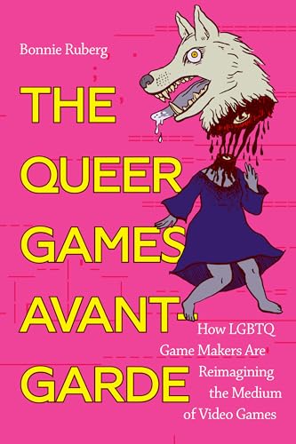 The Queer Games Avant-Garde: How LGBTQ Game Makers Are Reimagining the Medium of Video Games von Duke University Press