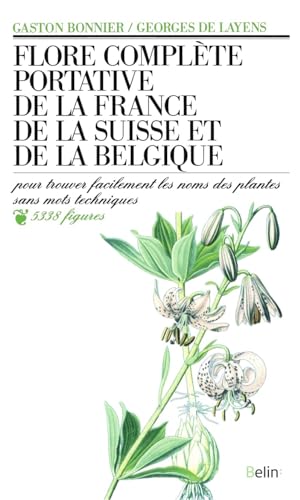 Flore complète portative de la France, de la Suisse et de la Belgique: Pour trouver facilement les noms des plantes sans mots techniques, 5338 figures ... France et une carte des régions de la Suisse von Belin