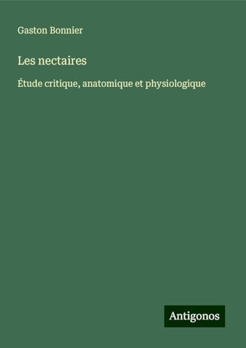 Les nectaires: Étude critique, anatomique et physiologique von Antigonos Verlag