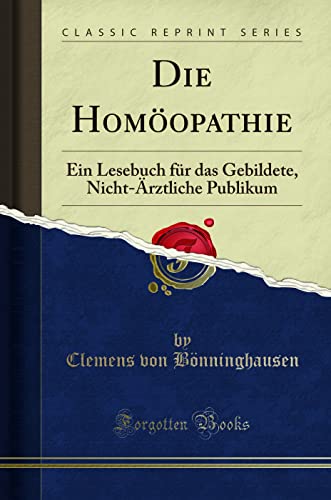 Die Homöopathie: Ein Lesebuch für das Gebildete, Nicht-Ärztliche Publikum (Classic Reprint)