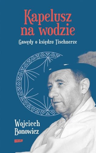 Kapelusz na wodzie Gawędy o księdzu Tischnerze: Gawędy o księdzu Tischnerze