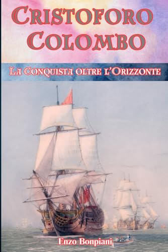 Cristoforo Colombo: La Conquista oltre l'Orizzonte Cristoforo Colombo: La Conquista oltre l'Orizzonte von Independently published