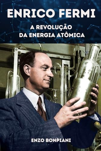 Enrico Fermi: A Revolução da Energia Atómica Enrico Fermi: A Revolução da Energia Atómica von Independently published