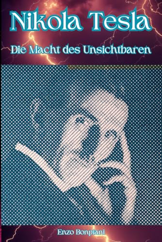 Nikola Tesla: Die Macht des Unsichtbaren Nikola Tesla: Die Macht des Unsichtbaren von Independently published