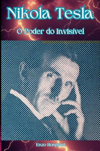 Nikola Tesla: O Poder do Invisível Nikola Tesla: O Poder do Invisível von Independently published