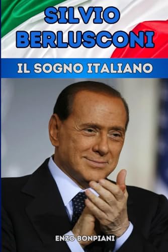 Silvio Berlusconi: Il Sogno Italiano Silvio Berlusconi: Il Sogno Italiano von Independently published