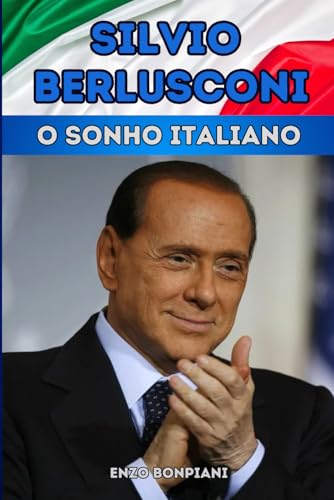 Silvio Berlusconi: O Sonho Italiano Silvio Berlusconi: O Sonho Italiano von Independently published