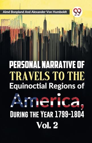 Personal Narrative of Travels to the Equinoctial Regions of America, During the Year 1799-1804 Vol. 2 von Double 9 Books