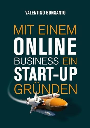 Mit einem Online Business ein Start-up gründen: Die Schritt-für-Schritt-Anleitung für Ihre Unternehmensgründung – Wie Sie sich ein erfolgreiches Business aufbauen und damit Geld verdienen können.
