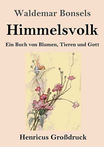 Himmelsvolk (Großdruck): Ein Buch von Blumen, Tieren und Gott von Henricus