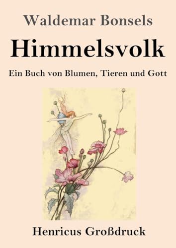 Himmelsvolk (Großdruck): Ein Buch von Blumen, Tieren und Gott von Henricus