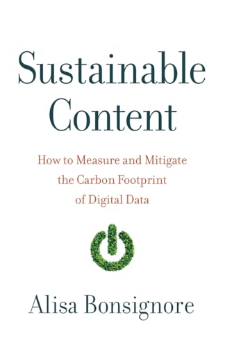 Sustainable Content: How to Measure and Mitigate the Carbon Footprint of Digital Data Sustainable Content: How to Measure and Mitigate the Carbon Footprint of Digital Data von River Grove Books