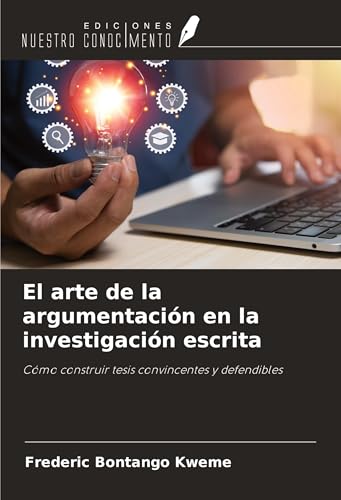 El arte de la argumentación en la investigación escrita: Cómo construir tesis convincentes y defendibles von Ediciones Nuestro Conocimiento