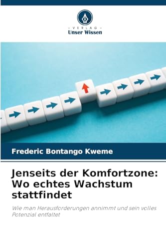 Jenseits der Komfortzone: Wo echtes Wachstum stattfindet: Wie man Herausforderungen annimmt und sein volles Potenzial entfaltet von Verlag Unser Wissen