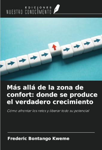 Más allá de la zona de confort: donde se produce el verdadero crecimiento: Cómo afrontar los retos y liberar todo su potencial von Ediciones Nuestro Conocimiento
