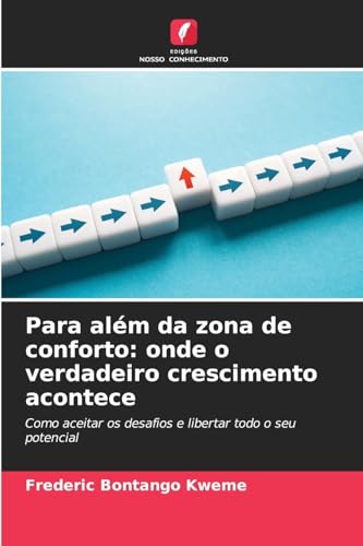 Para além da zona de conforto: onde o verdadeiro crescimento acontece: Como aceitar os desafios e libertar todo o seu potencial von Edições Nosso Conhecimento