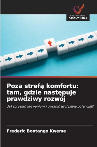 Poza strefą komfortu: tam, gdzie następuje prawdziwy rozwój: Jak sprostać wyzwaniom i uwolnić swój pełny potencjał?: Jak sprosta¿ wyzwaniom i uwolni¿ swój pe¿ny potencja¿? von Wydawnictwo Nasza Wiedza