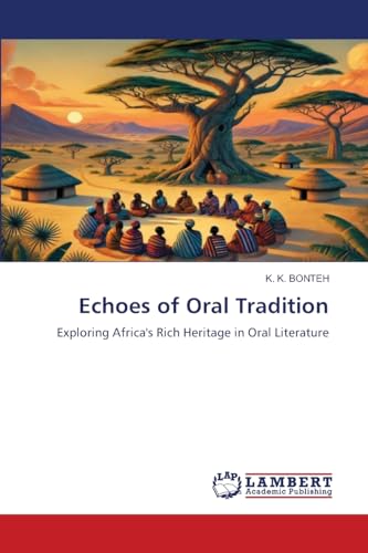 Echoes of Oral Tradition: Exploring Africa's Rich Heritage in Oral Literature von LAP LAMBERT Academic Publishing