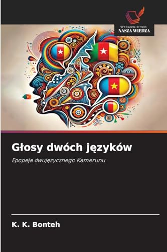Głosy dwóch języków: Epopeja dwujęzycznego Kamerunu: Epopeja dwuj¿zycznego Kamerunu von Wydawnictwo Nasza Wiedza