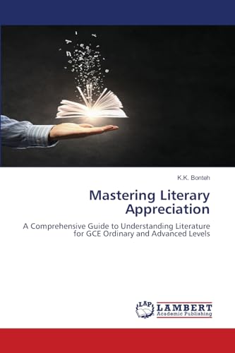 Mastering Literary Appreciation: A Comprehensive Guide to Understanding Literature for GCE Ordinary and Advanced Levels von LAP LAMBERT Academic Publishing