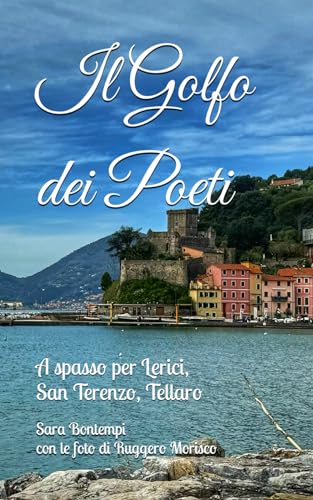Il Golfo dei Poeti: A spasso per Lerici, San Terenzo, Tellaro
