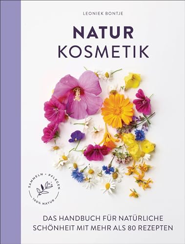 Naturkosmetik: Das Handbuch für natürliche Schönheit mit mehr als 80 Rezepten