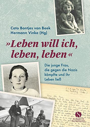 Leben will ich, leben, leben: Die junge Frau, die gegen die Nazis kämpfte und ihr Leben ließ von Sandmann, Elisabeth