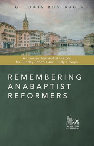 Remembering Anabaptist Reformers: A Concise Anabaptist History for Sunday Schools and Study Groups von Masthof Press