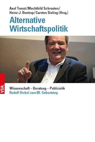 Alternative Wirtschaftspolitik: Wissenschaft – Beratung – Publizistik Rudolf Hickel zum 80. Geburtstag von Vsa Verlag