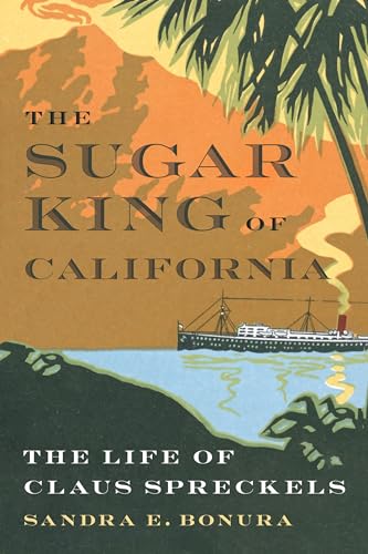 The Sugar King of California: The Life of Claus Spreckels von University of Nebraska Press