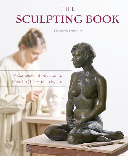 The Sculpting Book: A Complete Introduction to Modeling the Human Figure von Schiffer Publishing