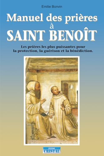 Manuel des prières à Saint Benoit - Les prières les plus puissantes pour la protection, la guérison et la bénédiction