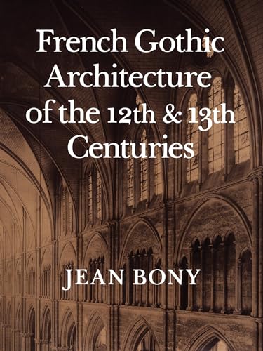 French Gothic Architecture of the Twelfth and Thirteenth Centuries: Volume 20 (California Studies in the History of Art, Band 20) von University of California Press