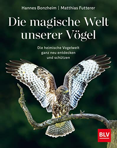 Die magische Welt unserer Vögel: Die heimische Vogelwelt ganz neu entdecken und schützen (BLV Vögel)